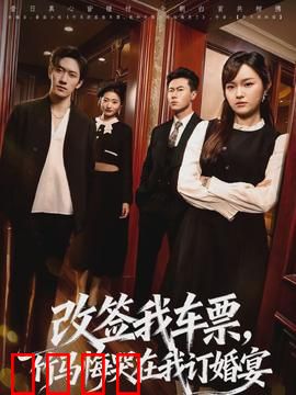 改签我车票，竹马悔哭在我订婚宴：竹马追妻火葬场
