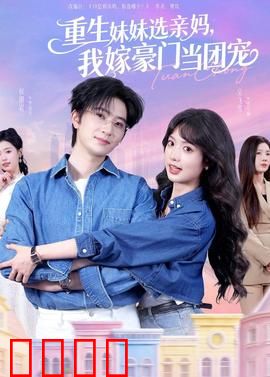 重生妹妹选亲妈，我嫁豪门当团宠：逆袭甜宠