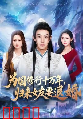 为国修行十万年，归来女友要退婚：逆天回归